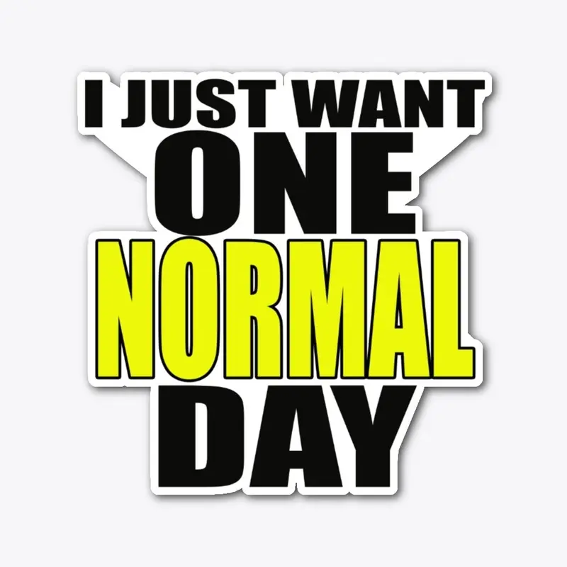 I  Just Want One Normal Day!