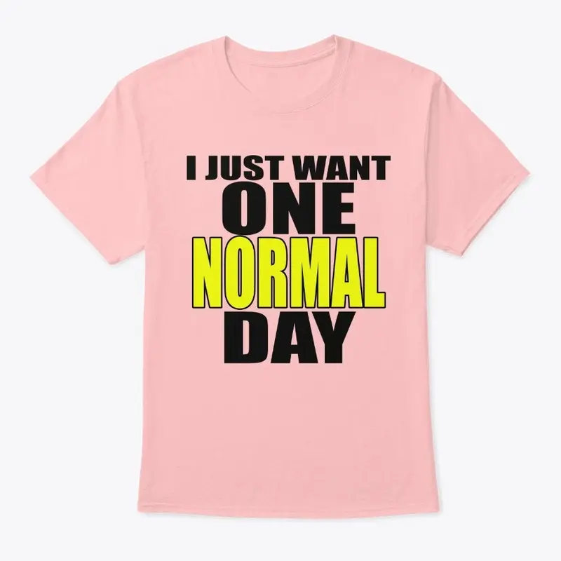 I  Just Want One Normal Day!