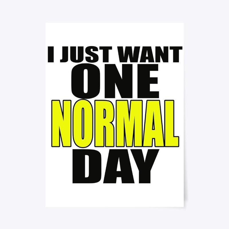 I  Just Want One Normal Day!