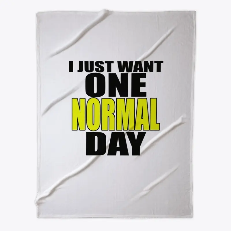 I  Just Want One Normal Day!